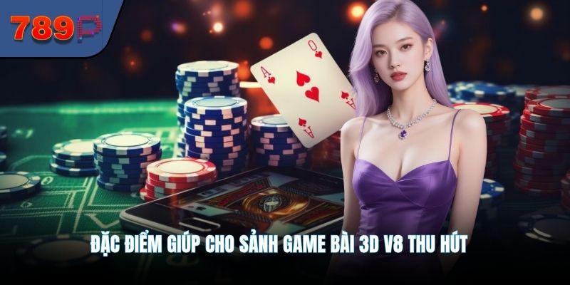 Đặc điểm giúp cho sảnh game bài 3D V8 thu hút