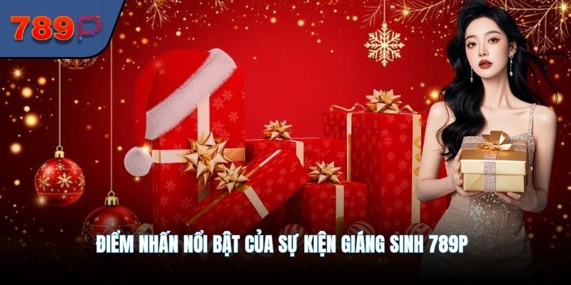 Điểm nhấn nổi bật của Sự kiện Giáng Sinh 789P