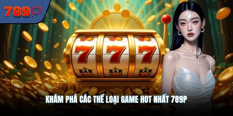 Khám phá các thể loại game hot nhất 789P