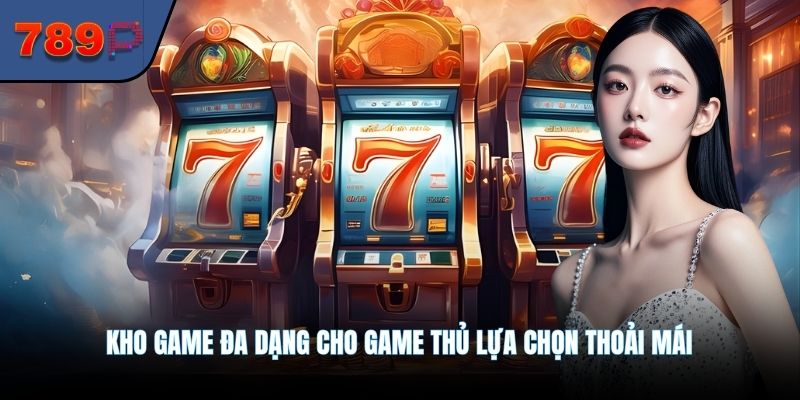 Kho game đa dạng cho game thủ lựa chọn thoải mái