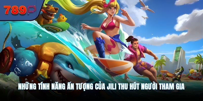 Những tính năng ấn tượng của Jili thu hút người tham gia