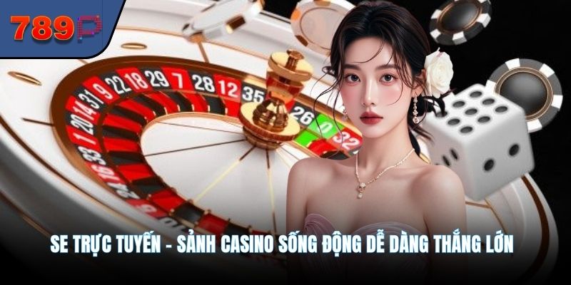 SE Trực Tuyến – Sảnh Casino Sống Động Dễ Dàng Thắng Lớn