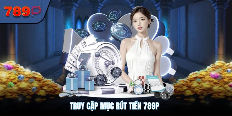 Truy cập mục rút tiền 789P